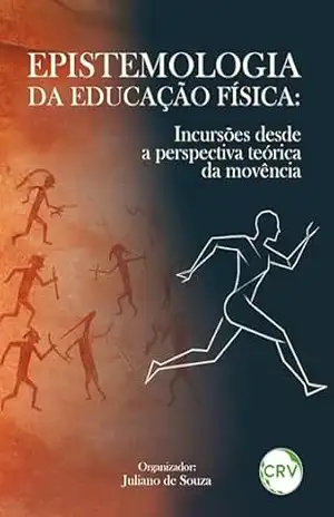 Epistemologia da educação física: Incursões desde a perspectiva teórica da movência – Juliano de Souza