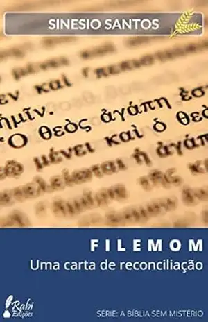 EPÍSTOLA A FILEMOM: Uma carta de reconciliação (A BÍBLIA SEM MISTÉRIO) – SINESIO SANTOS