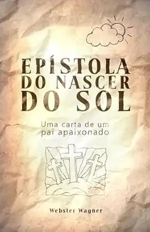 Epístola do Nascer do Sol: Uma carta de um Pai apaixonado - Webster  Wagner
