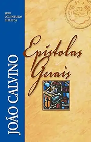 Epístolas Gerais (Série Comentários Bíblicos) – João Calvino