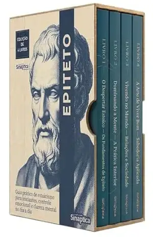 Epiteto Descomplicado – 4 Livros – Manual de sabedoria antiga aplicada, liberdade interior e equilíbrio diante do caos: Princípios de vida simples, força interior e estabilidade emocional duradoura – Sináptica