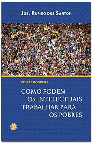 Épuras do social: Como podem os intelectuais trabalhar para os pobres (Joel Rufino dos Santos) – Joel Rufino dos Santos