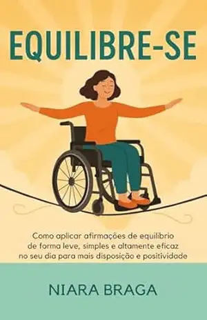 EQUILIBRE–SE: Como aplicar afirmações de equilíbrio de forma leve, simples e altamente eficaz no seu dia para mais disposição e positividade – Niara Braga