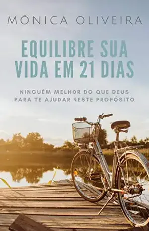 Equilibre sua vida em 21 dias: Ninguém melhor do que Deus para te ajudar neste propósito - Mônica Oliveira