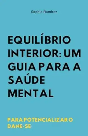 Equilíbrio Interior: Um Guia para a Saúde Mental: Para potencializar o dane–se - Sophia  Ramirez