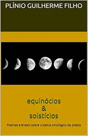 equinócios & solstícios: Poemas e ensaio sobre o status ontológico da poesia – Plínio Guilherme da Silva Filho