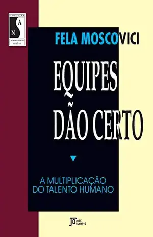 Equipes dão certo: a multiplicação do talento humano - Fela Moscovici