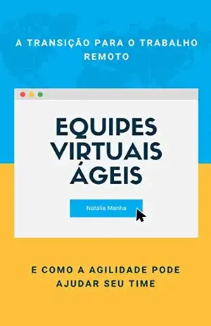 Equipes virtuais ágeis: A transição para o trabalho remoto e como a agilidade pode ajudar seu time - Natalia Manha