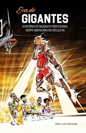 Era de Gigantes: A história do basquete profissional norte–americano no século XX - Vitor Luis Camargo