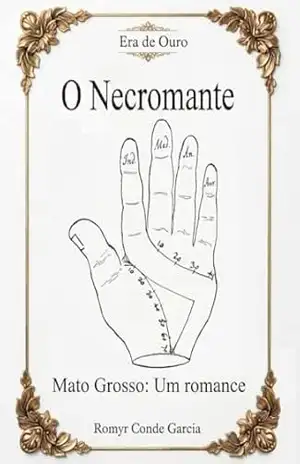 ERA DE OURO: O NECROMANTE (MATO GROSSO: UM ROMANCE) - ROMYR CONDE GARCIA