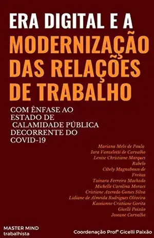 ERA DIGITAL E A MODERNIZAÇÃO DAS RELAÇÕES DE TRABALHO: COM ÊNFASE AO ESTADO DE CALAMIDADE PÚBLICA DECORRENTE DO COVID–19 - GICELLI  PAIXÃO