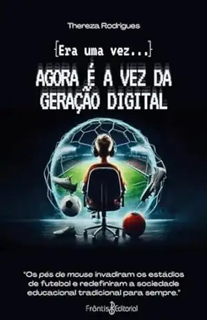 ERA UMA VEZ… AGORA É A VEZ DA GERAÇÃO DIGITALGERAÇÃO DIGITAL! – Thereza Rodrigues