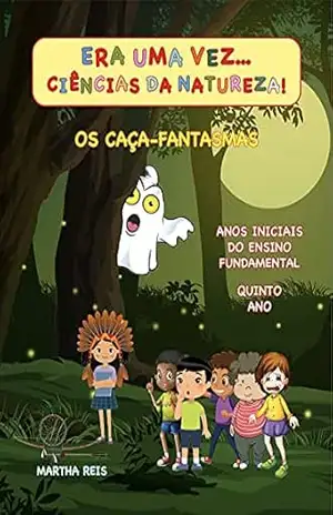 Era uma vez... Ciências da Natureza!: Os caça–fantasmas - Martha Reis Marques da Fonseca