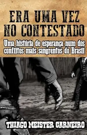 Era Uma Vez no Contestado: Uma história de esperança num dos conflitos mais sangrentos do Brasil - Thiago Meister Carneiro