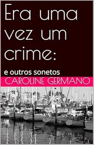 Era uma vez um crime:: e outros sonetos – Caroline Germano