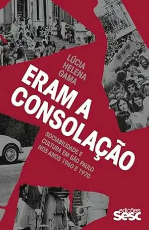 Eram a Consolação: Sociabilidade e cultura em São Paulo nos anos 1960 e 1970 – Danilo Santos de Miranda