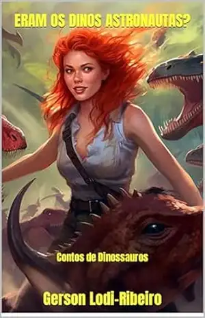 ERAM OS DINOS ASTRONAUTAS?: Contos de Dinossauros (Civilização Mesozoica) – Gerson Lodi-Ribeiro