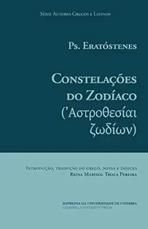 Eratóstenes. Constelações do Zodíaco (Autores Gregos e Latinos: textos Livro 60) – Reina Pereira
