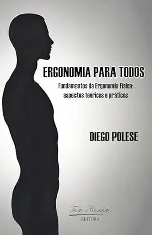 ERGONOMIA PARA TODOS: Fundamentos da Ergonomia Física: aspectos teóricos e práticos – DIEGO POLESE