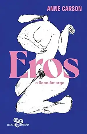 Eros, o doce–amargo: Um ensaio – Anne Carson
