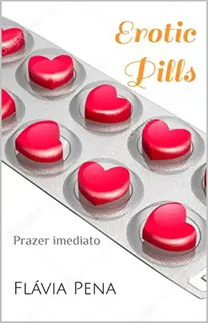 Erotic Pills: Prazer imediato - Flávia Pena