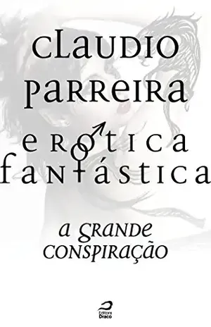 Erótica Fantástica – A grande conspiração (Contos do Dragão) - Claudio Parreira