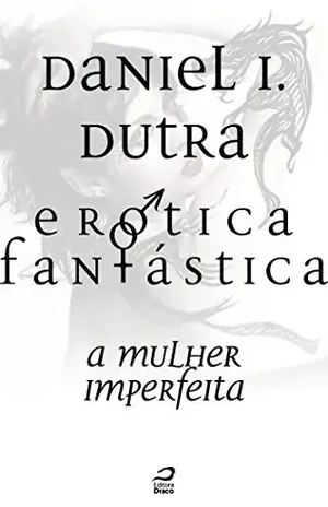 Erótica Fantástica – A mulher imperfeita - Daniel I. Dutra