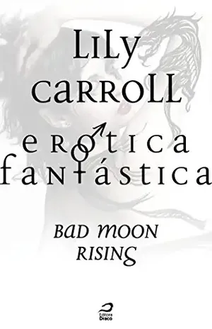 Erótica Fantástica – Bad moon rising (Contos do Dragão) - Lily Carroll