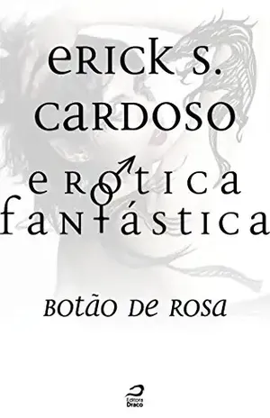 Erótica Fantástica – Botão de Rosa - Erick Santos Cardoso