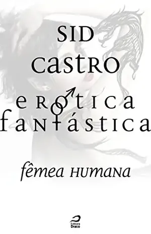Erótica Fantástica – Fêmea Humana - Sid Castro