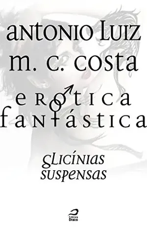 Erótica Fantástica – Glicínias Suspensas - Antonio Luiz M. C. Costa
