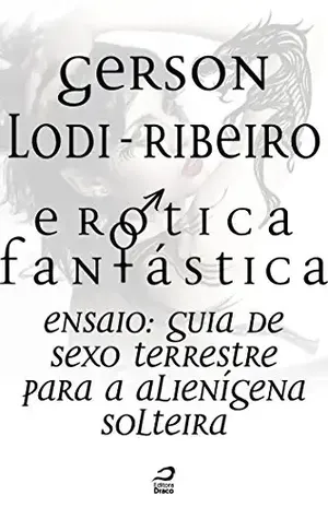 Erótica Fantástica – Guia de sexo terrestre para a alienígena solteira (Contos do Dragão) – Gerson Lodi-Ribeiro