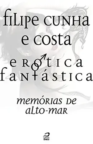Erótica Fantástica – Memórias de Alto–Mar - Filipe Cunha e Costa