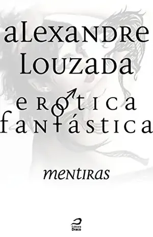 Erótica Fantástica – Mentiras (Contos do Dragão) - Alexandre Louzada