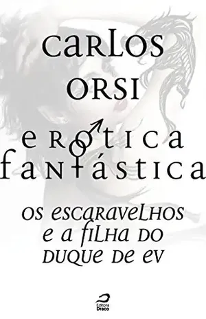 Erótica Fantástica – Os escaravelhos e a filha do duque de Ev (Contos do Dragão) - Carlos Orsi