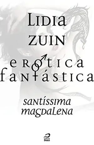 Erótica Fantástica – Santíssima Magdalena - Lidia Zuin