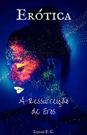 Erótica: A Ressurreição de Eros (Ciclos de Amor & Caos Livro 2) – Lucas F.C.