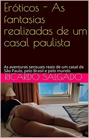 Eróticos – As fantasias realizadas de um casal paulista: As aventuras sensuais reais de um casal de São Paulo, pelo Brasil e pelo mundo - Ricardo  Salgado