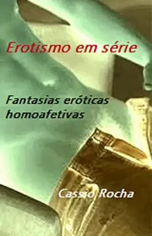 Erotismo em série: Fantasias eróticas homoafetivas - Cassio Rocha