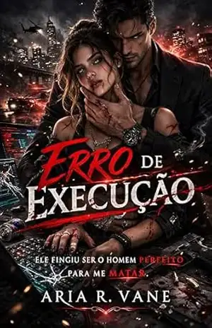 Erro De Execução: Ele fingiu ser o homem perfeito, para me matar. – Aria R. Vane