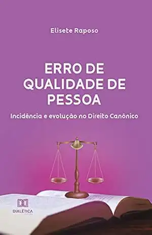 Erro de Qualidade de Pessoa: incidência e evolução no Direito Canônico – Elisete Raposo