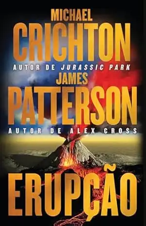 Erupção – James Patterson se junta ao autor de "Jurassic Park" nesta aventura fulminante - Michael Crichton