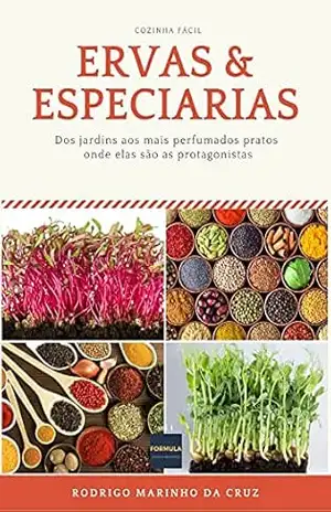 ERVAS & ESPECIARIAS: Dos jardins aos mais perfumados pratos onde elas são as protagonistas - Rodrigo Marinho da Cruz