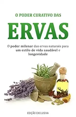 ERVAS MEDICINAIS: Aprenda sobre o poder curativo das ervas e plantas medicinais para viver um estilo de vida saudável! – Juliana  Friães