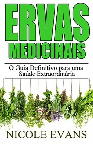 Ervas Medicinais: O Guia Definitivo para uma Saúde Extraordinária – Nicole Evans