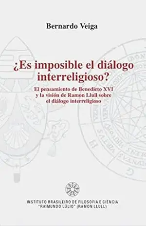 ¿Es imposible el dialogo interreligioso? – El pensamiento de Benedicto XVI y la visión de Ramon Llull sobre el diálogo interreligioso – Bernardo Veiga