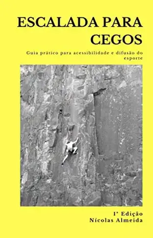 ESCALADA PARA CEGOS: Guia prático para a acessibilidade e difusão do esporte - Nicolas Almeida