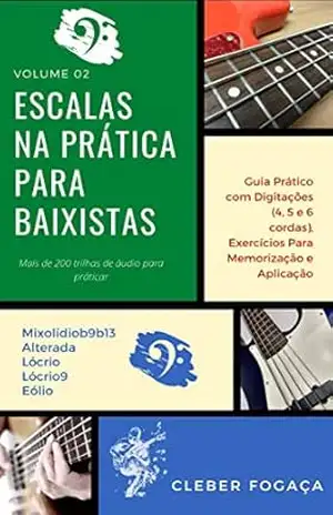 Escalas na Prática Para Baixistas vol02: Guia Prático Com Digitações, Exercícios Para Memorização e Aplicação – Cleber Fogaça