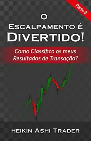 Escalpar é Divertido! 3: Parte 3: Como Classifico os meus Resultados de Transação? – Heikin Ashi Trader