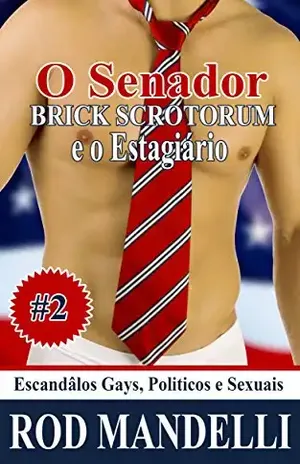 Escandâlos Gays, Politicos e Sexuais #2: O Senator Brick Scrotorum e o Estagiário - Rod Mandelli